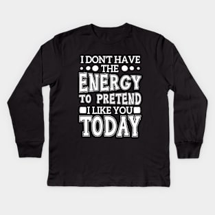 I Don't Have The Energy To Pretend I Like You Today Kids Long Sleeve T-Shirt